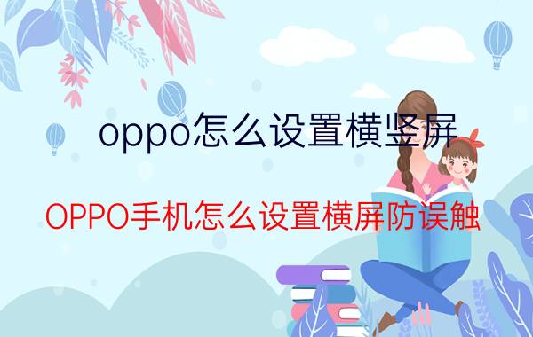 oppo怎么设置横竖屏 OPPO手机怎么设置横屏防误触？